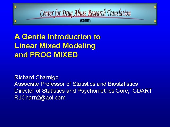 A Gentle Introduction to Linear Mixed Modeling and PROC MIXED Richard Charnigo Associate Professor