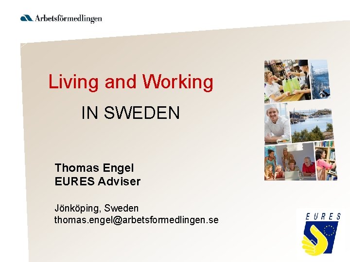 Living and Working IN SWEDEN Thomas Engel EURES Adviser Jönköping, Sweden thomas. engel@arbetsformedlingen. se