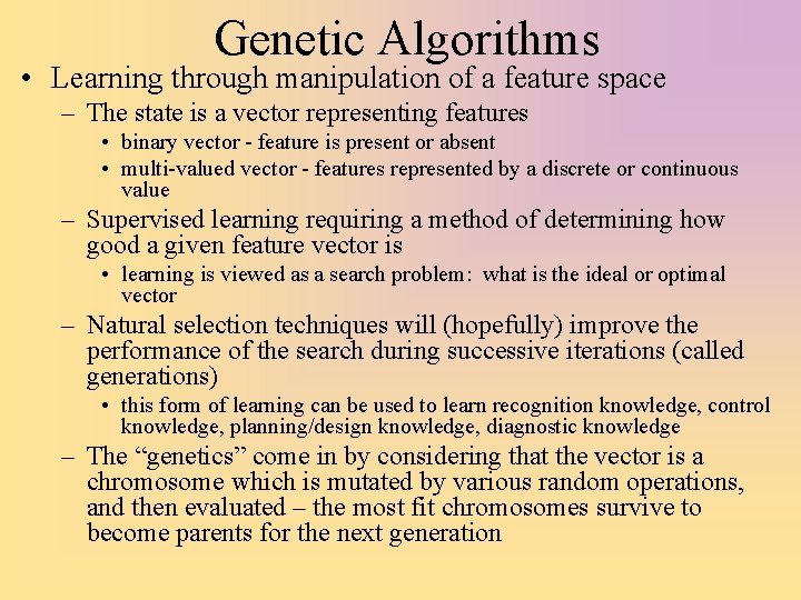 Genetic Algorithms • Learning through manipulation of a feature space – The state is