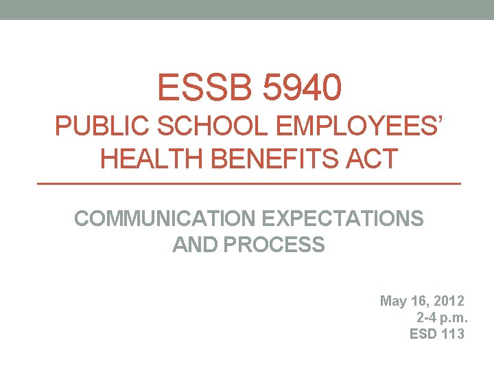 ESSB 5940 PUBLIC SCHOOL EMPLOYEES’ HEALTH BENEFITS ACT COMMUNICATION EXPECTATIONS AND PROCESS May 16,