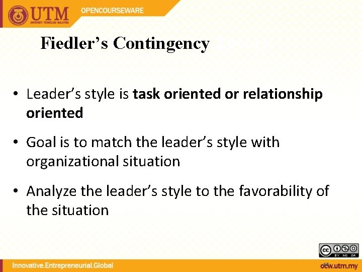 Fiedler’s Contingency Theory • Leader’s style is task oriented or relationship oriented • Goal