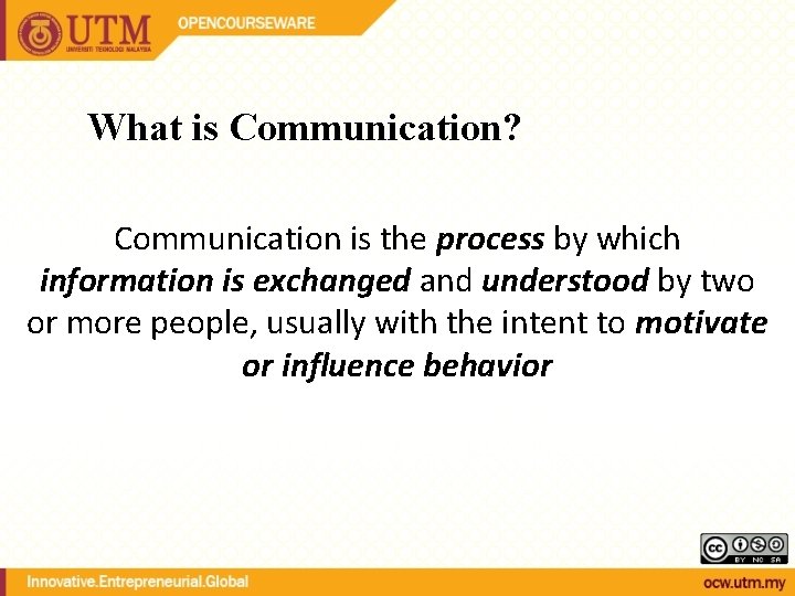 What is Communication? Communication is the process by which information is exchanged and understood