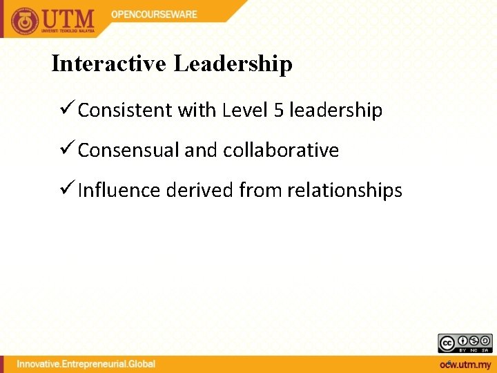 Interactive Leadership ü Consistent with Level 5 leadership ü Consensual and collaborative ü Influence