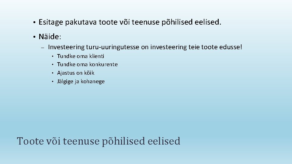  • Esitage pakutava toote või teenuse põhilised eelised. • Näide: – Investeering turu-uuringutesse