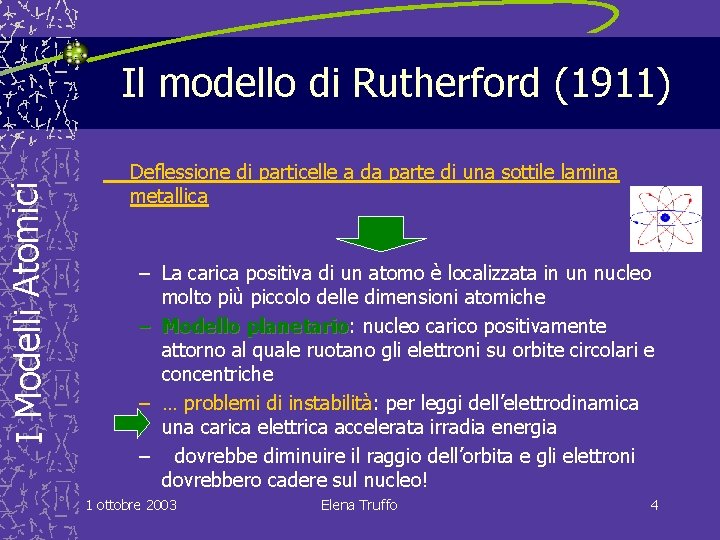 I Modelli Atomici Il modello di Rutherford (1911) Deflessione di particelle a da parte