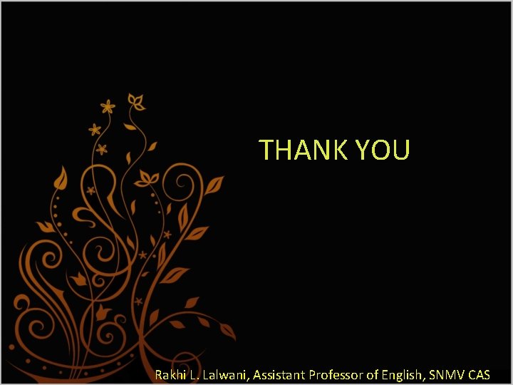 THANK YOU Rakhi L. Lalwani, Assistant Professor of English, SNMV CAS 