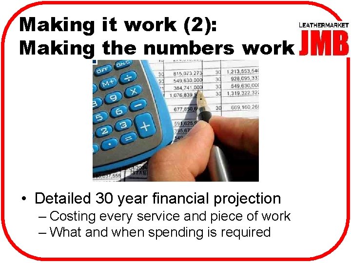Making it work (2): Making the numbers work • Detailed 30 year financial projection