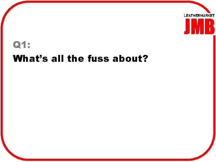 Q 1: What’s all the fuss about? 