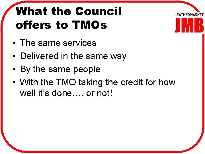 What the Council offers to TMOs • • The same services Delivered in the