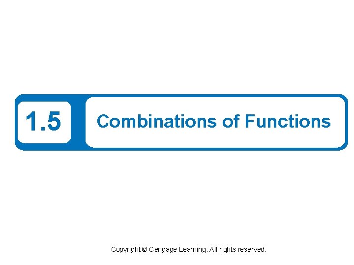 1. 5 Combinations of Functions Copyright © Cengage Learning. All rights reserved. 