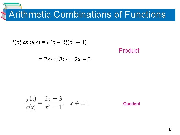 Arithmetic Combinations of Functions f (x) g (x) = (2 x – 3)(x 2