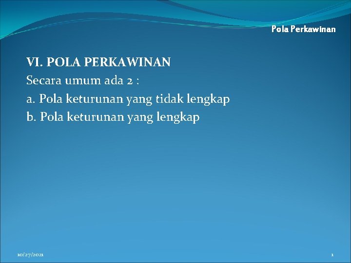 Pola Perkawinan VI. POLA PERKAWINAN Secara umum ada 2 : a. Pola keturunan yang