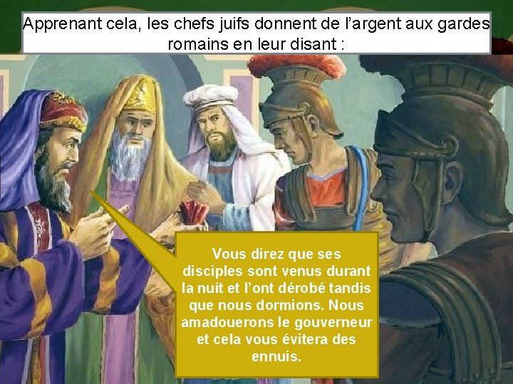 Apprenant cela, les chefs juifs donnent de l’argent aux gardes romains en leur disant