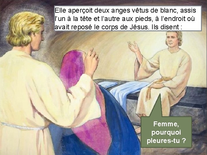 Elle aperçoit deux anges vêtus de blanc, assis l’un à la tête et l’autre