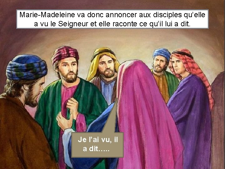 Marie-Madeleine va donc annoncer aux disciples qu’elle a vu le Seigneur et elle raconte