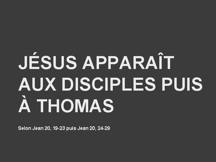 JÉSUS APPARAÎT AUX DISCIPLES PUIS À THOMAS Selon Jean 20, 19 -23 puis Jean