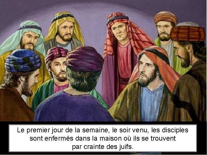 Le premier jour de la semaine, le soir venu, les disciples sont enfermés dans