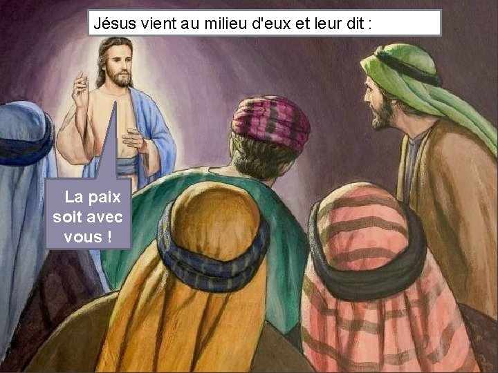 Jésus vient au milieu d'eux et leur dit : La paix soit avec vous