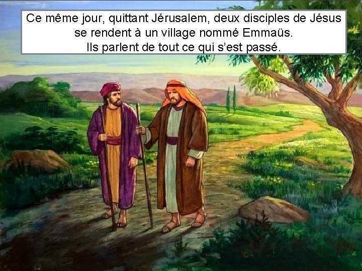 Ce même jour, quittant Jérusalem, deux disciples de Jésus se rendent à un village