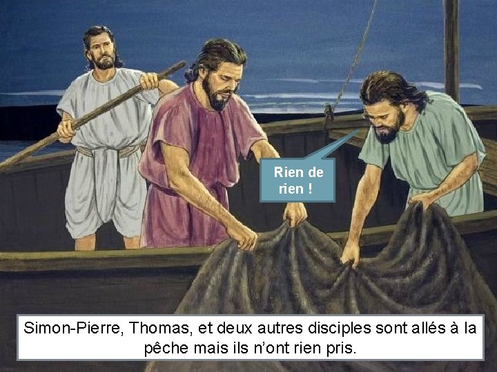 Rien de rien ! Simon-Pierre, Thomas, et deux autres disciples sont allés à la