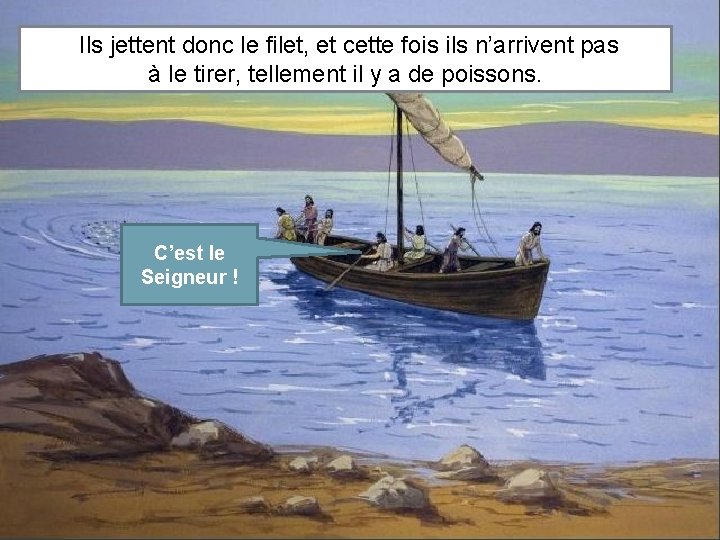 Ils jettent donc le filet, et cette fois ils n’arrivent pas à le tirer,