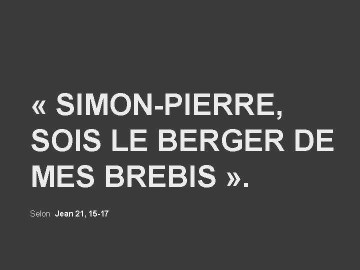  « SIMON-PIERRE, SOIS LE BERGER DE MES BREBIS » . Selon Jean 21,