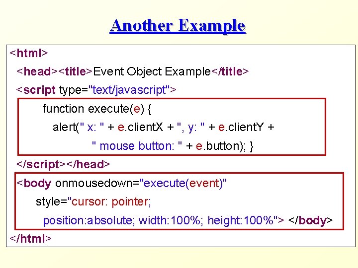 Another Example <html> <head><title>Event Object Example</title> <script type="text/javascript"> function execute(e) { alert(" x: "
