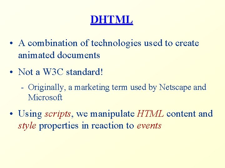 DHTML • A combination of technologies used to create animated documents • Not a