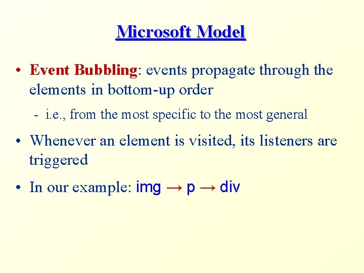 Microsoft Model • Event Bubbling: events propagate through the elements in bottom-up order -