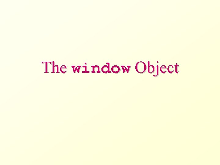 The window Object 