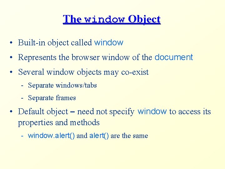 The window Object • Built-in object called window • Represents the browser window of