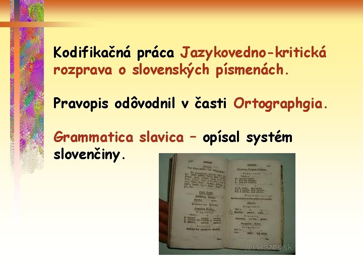 Kodifikačná práca Jazykovedno-kritická rozprava o slovenských písmenách. Pravopis odôvodnil v časti Ortographgia. Grammatica slavica