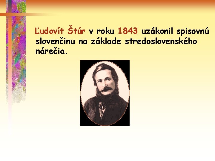 Ľudovít Štúr v roku 1843 uzákonil spisovnú slovenčinu na základe stredoslovenského nárečia. 