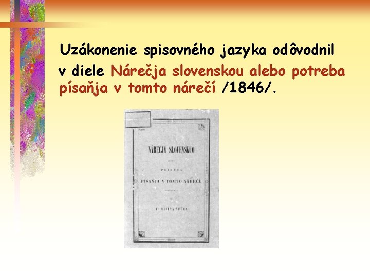 Uzákonenie spisovného jazyka odôvodnil v diele Nárečja slovenskou alebo potreba písaňja v tomto nárečí