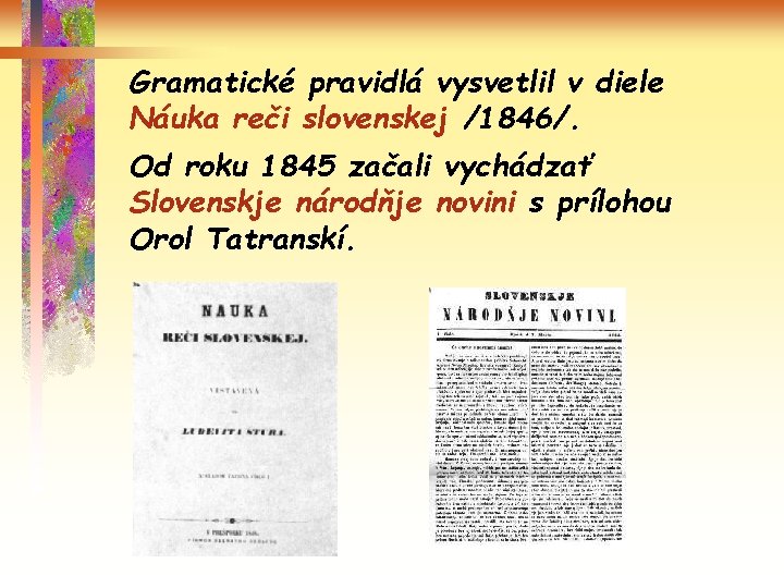 Gramatické pravidlá vysvetlil v diele Náuka reči slovenskej /1846/. Od roku 1845 začali vychádzať