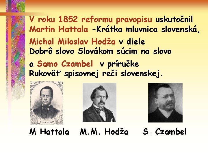 V roku 1852 reformu pravopisu uskutočnil Martin Hattala -Krátka mluvnica slovenská, Michal Miloslav Hodža