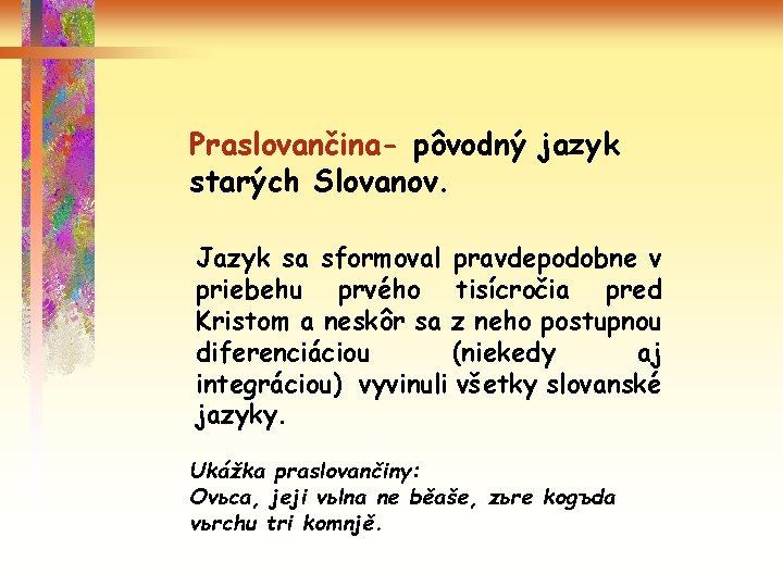 Praslovančina- pôvodný jazyk starých Slovanov. Jazyk sa sformoval pravdepodobne v priebehu prvého tisícročia pred