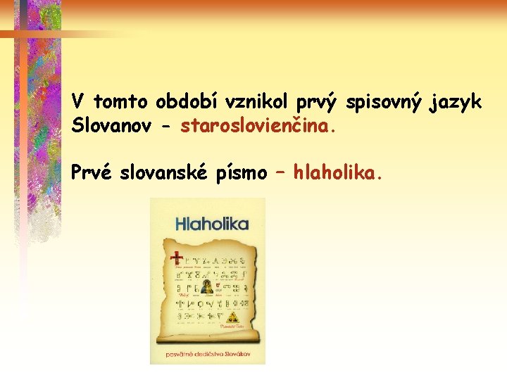 V tomto období vznikol prvý spisovný jazyk Slovanov - staroslovienčina. Prvé slovanské písmo –