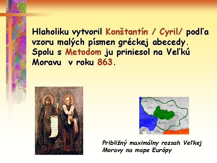 Hlaholiku vytvoril Konštantín / Cyril/ podľa vzoru malých písmen gréckej abecedy. Spolu s Metodom