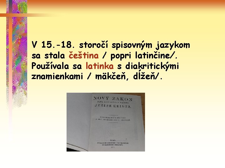 V 15. -18. storočí spisovným jazykom sa stala čeština / popri latinčine/. Používala sa