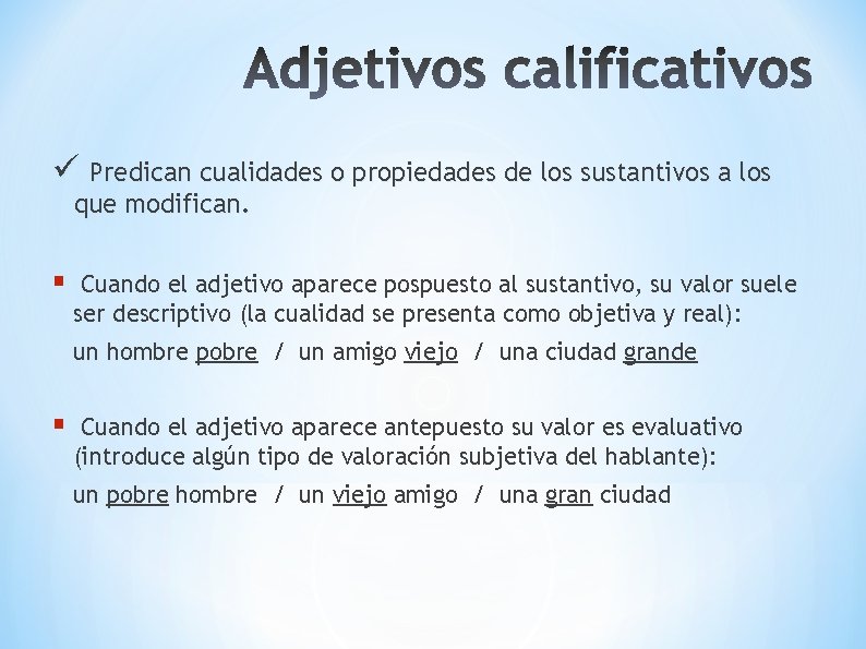 ü Predican cualidades o propiedades de los sustantivos a los que modifican. Cuando el