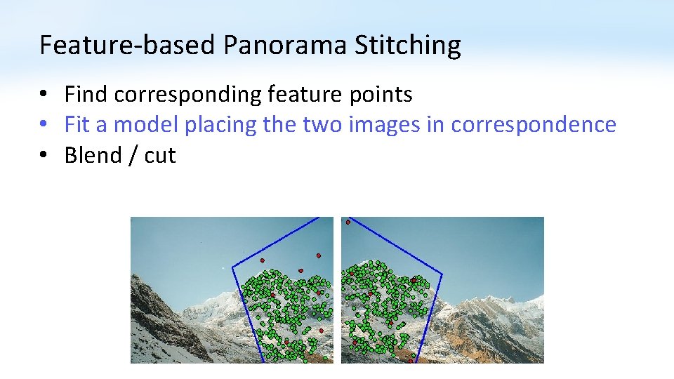 Feature-based Panorama Stitching • Find corresponding feature points • Fit a model placing the