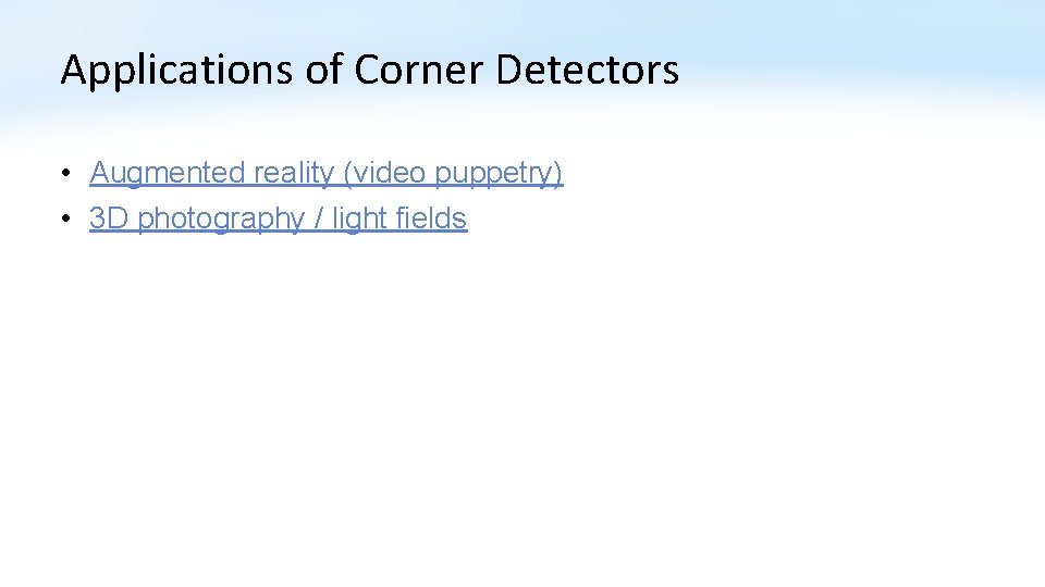 Applications of Corner Detectors • Augmented reality (video puppetry) • 3 D photography /