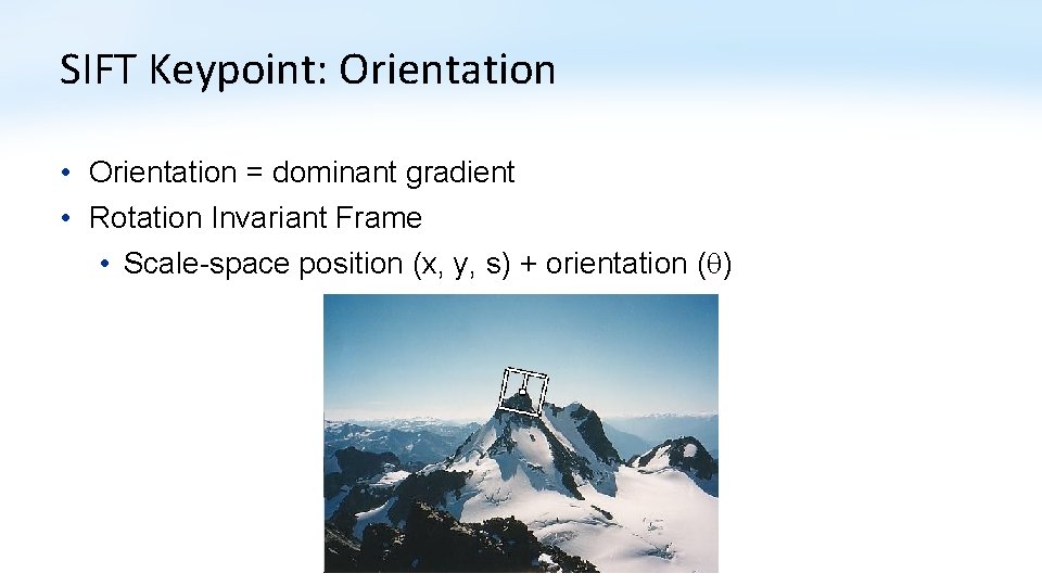 SIFT Keypoint: Orientation • Orientation = dominant gradient • Rotation Invariant Frame • Scale-space