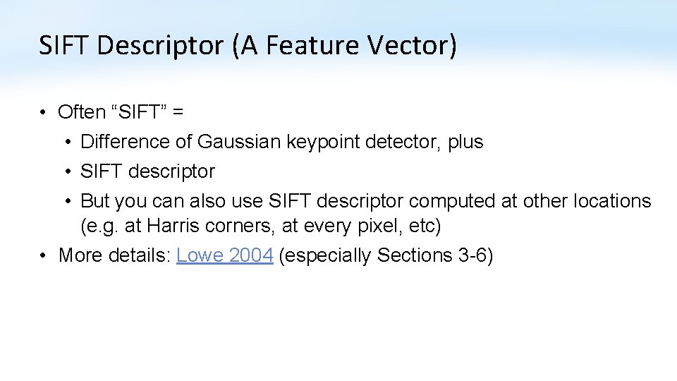 SIFT Descriptor (A Feature Vector) • Often “SIFT” = • Difference of Gaussian keypoint