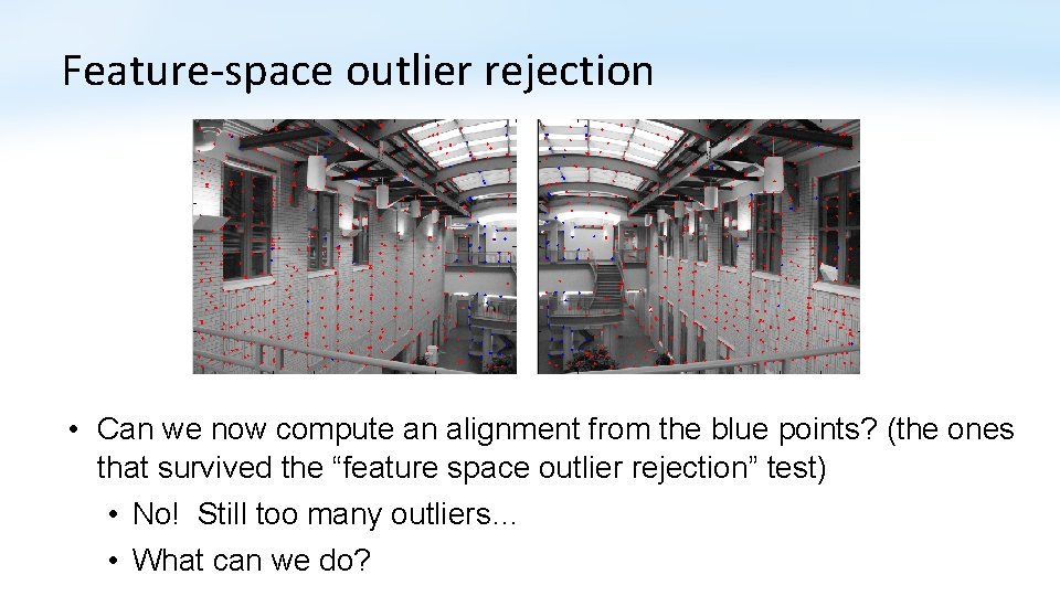 Feature-space outlier rejection • Can we now compute an alignment from the blue points?