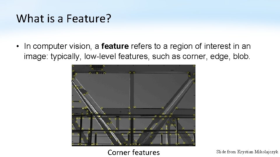 What is a Feature? • In computer vision, a feature refers to a region