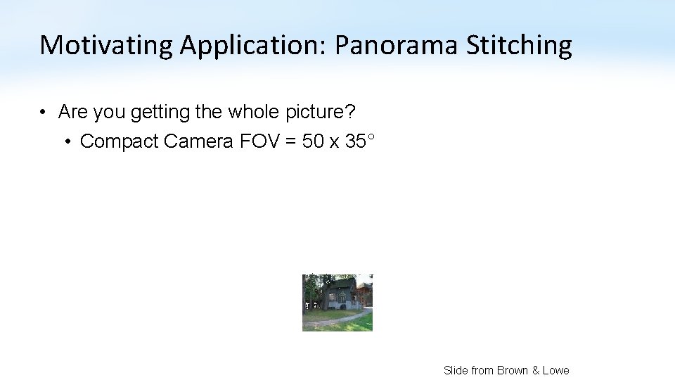 Motivating Application: Panorama Stitching • Are you getting the whole picture? • Compact Camera