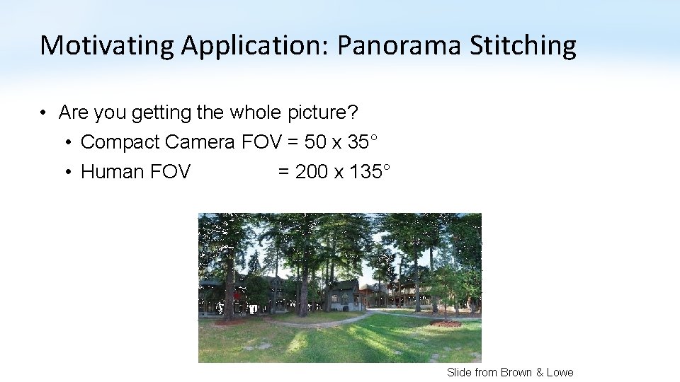 Motivating Application: Panorama Stitching • Are you getting the whole picture? • Compact Camera