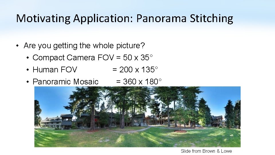 Motivating Application: Panorama Stitching • Are you getting the whole picture? • Compact Camera